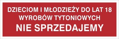 DZIECIOM I MŁODZIEŻY DO LAT 18 WYROBÓW TYTONIOWYCH NIE SPRZEDAJEMY